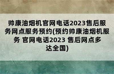 帅康油烟机官网电话2023售后服务网点服务预约(预约帅康油烟机服务 官网电话2023 售后网点多达全国)